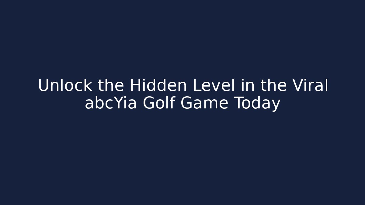 Unlock the Hidden Level in the Viral abcYia Golf Game Today