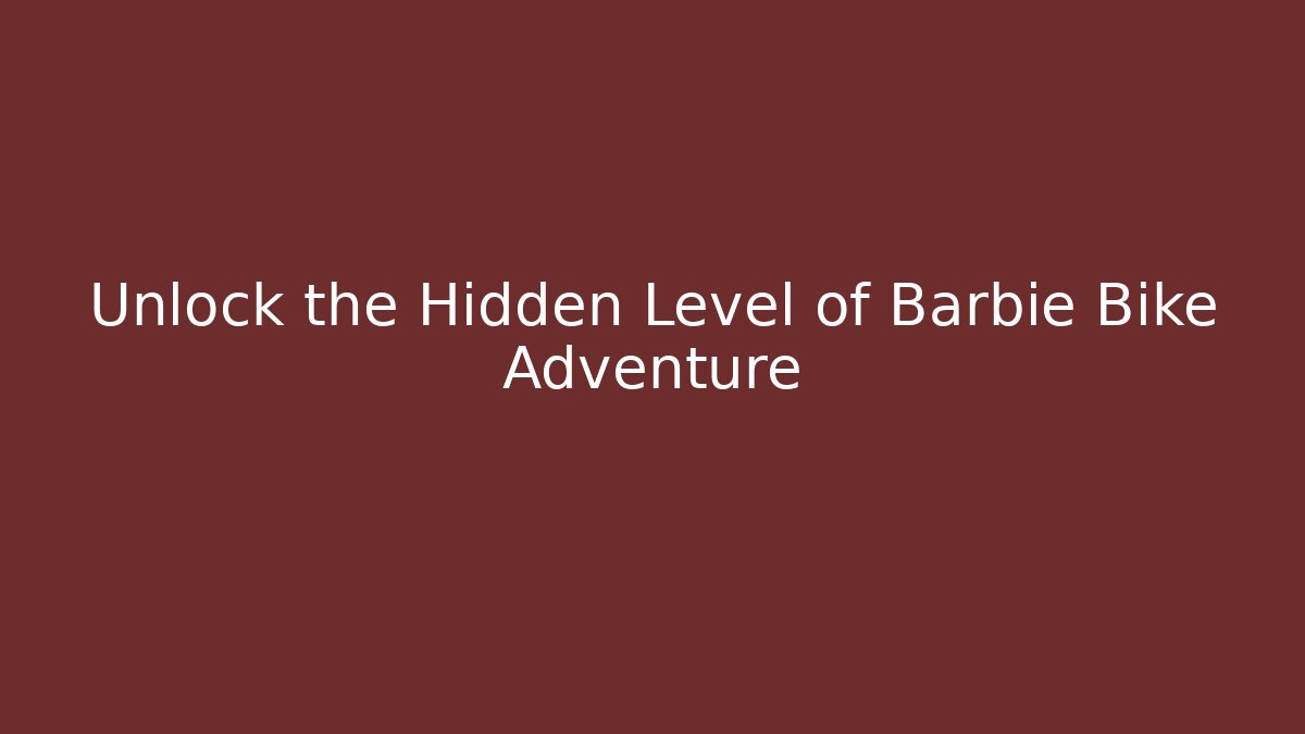Unlock the Hidden Level of Barbie Bike Adventure