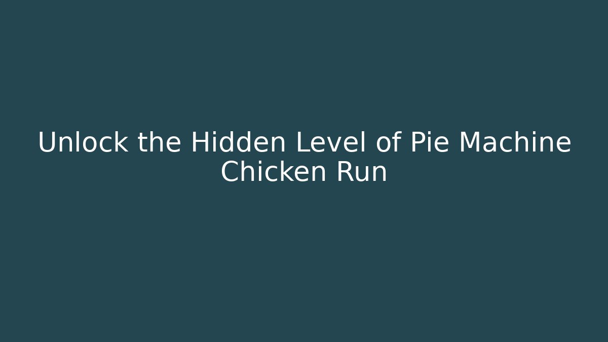 Unlock the Hidden Level of Pie Machine Chicken Run