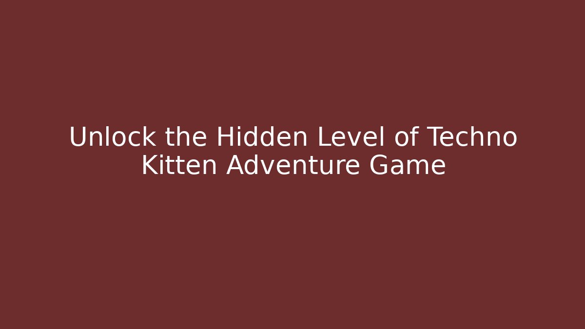Unlock the Hidden Level of Techno Kitten Adventure Game