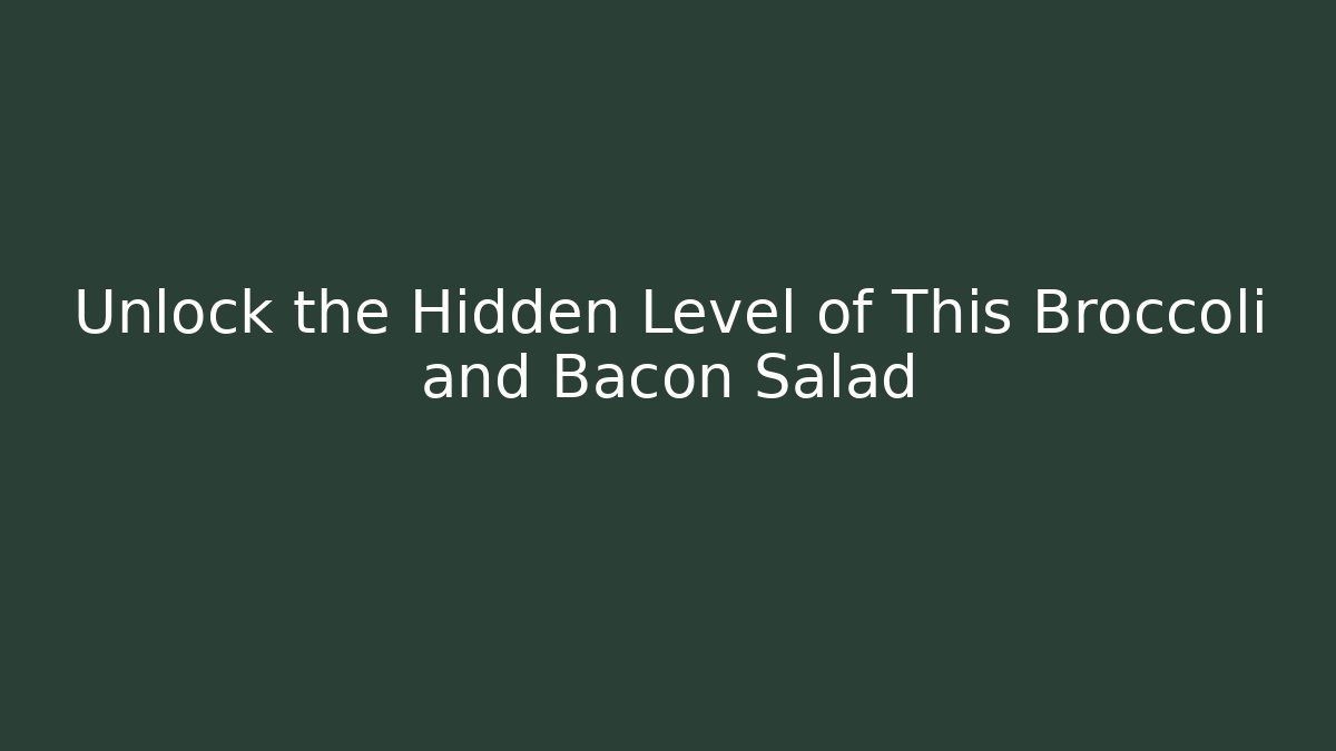 Unlock the Hidden Level of This Broccoli and Bacon Salad