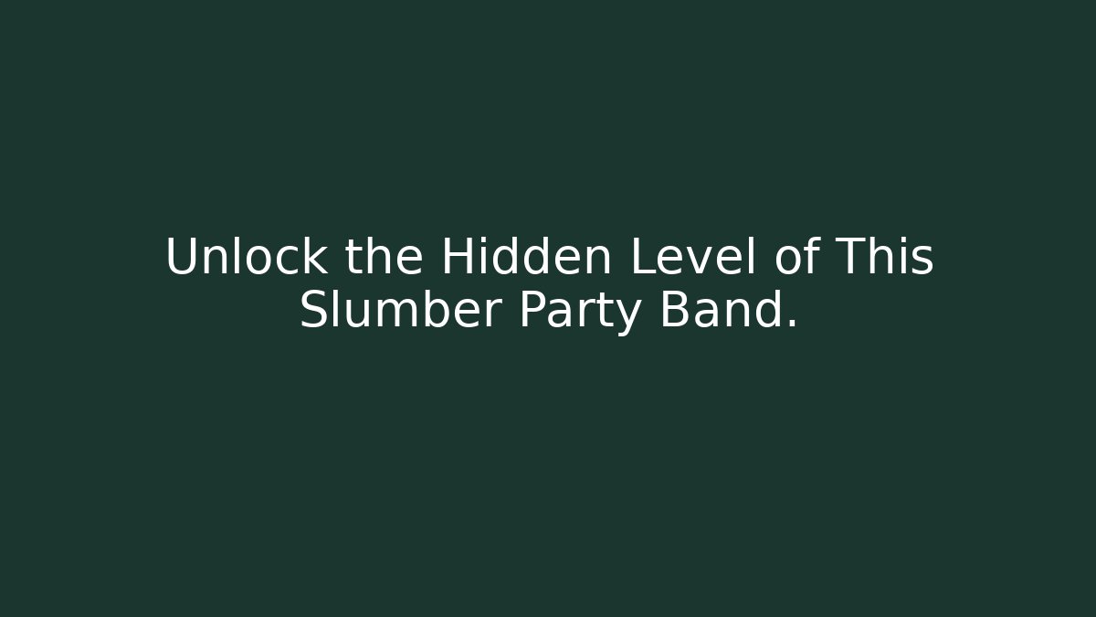 Unlock the Hidden Level of This Slumber Party Band.