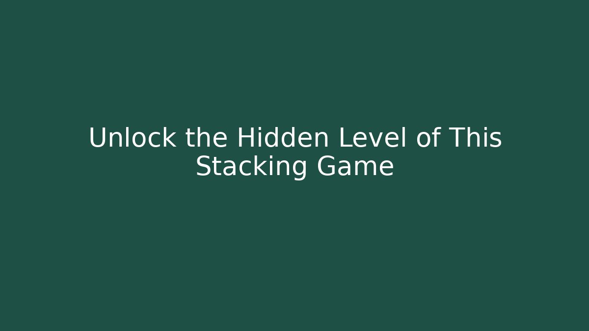 Unlock the Hidden Level of This Stacking Game