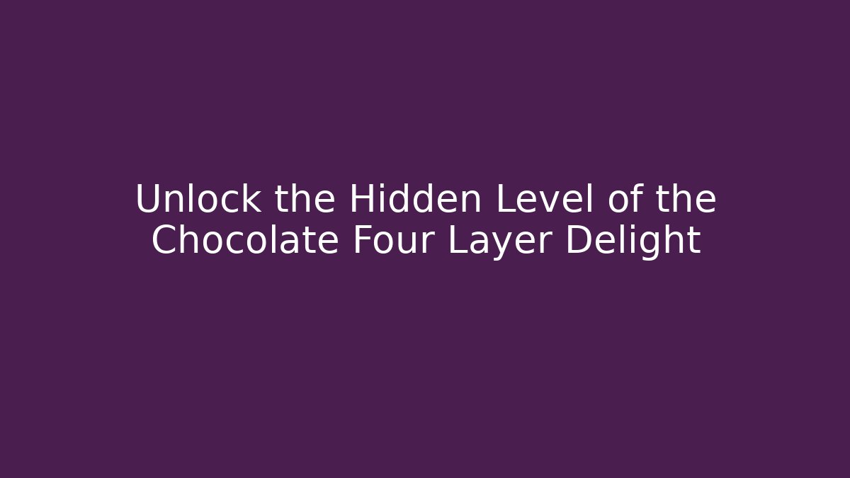 Unlock the Hidden Level of the Chocolate Four Layer Delight