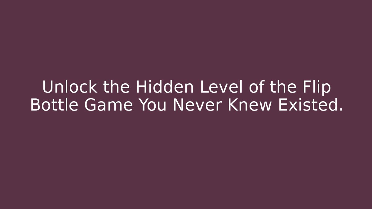 Unlock the Hidden Level of the Flip Bottle Game You Never Knew Existed.