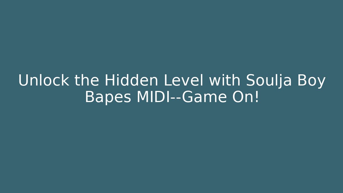 Unlock the Hidden Level with Soulja Boy Bapes MIDI—Game On!