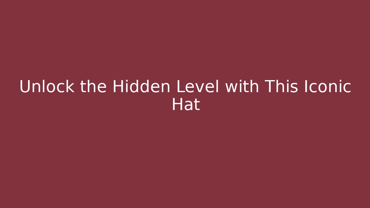 Unlock the Hidden Level with This Iconic Hat