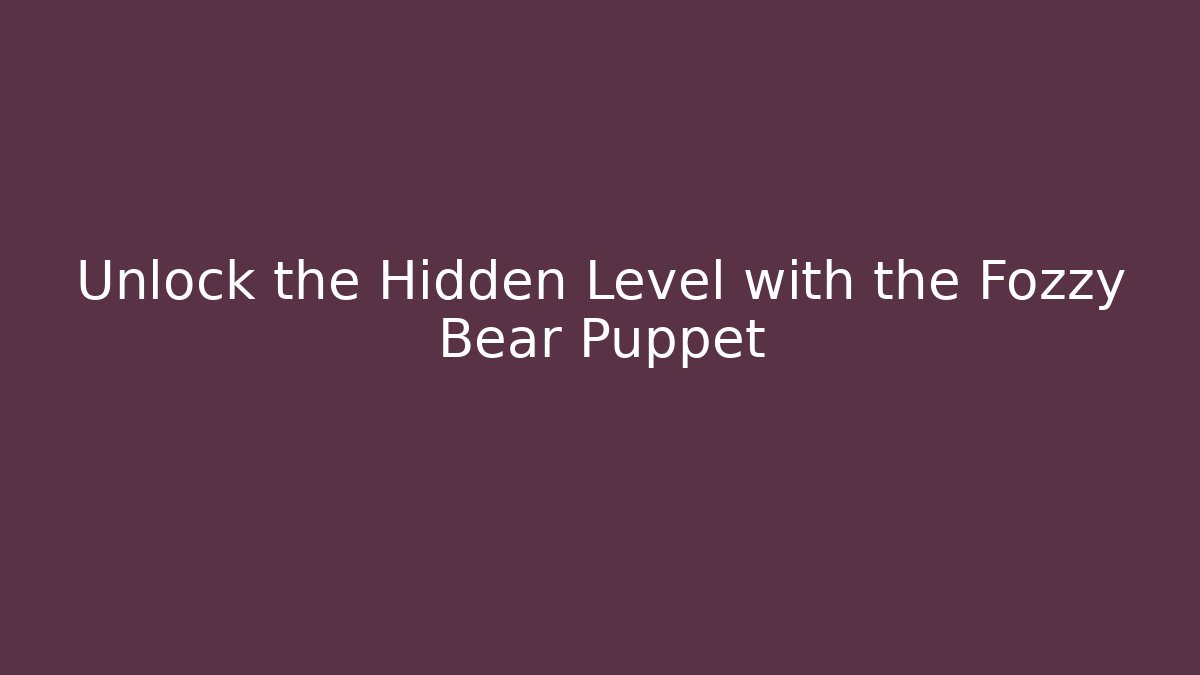 Unlock the Hidden Level with the Fozzy Bear Puppet