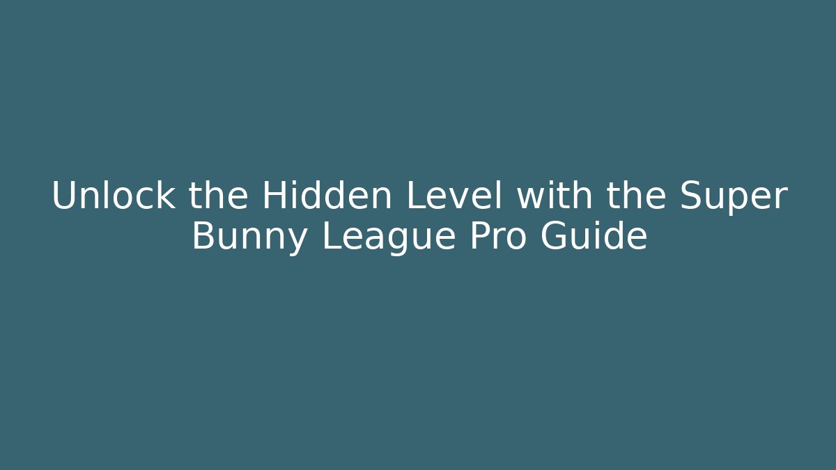 Unlock the Hidden Level with the Super Bunny League Pro Guide