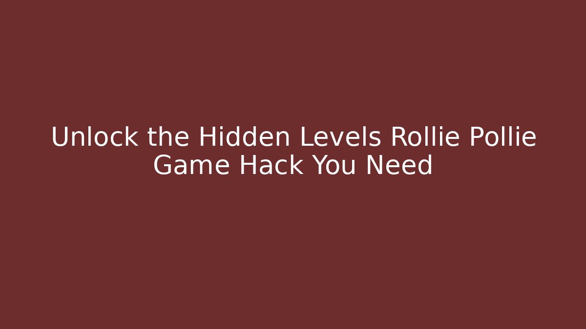 Unlock the Hidden Levels Rollie Pollie Game Hack You Need