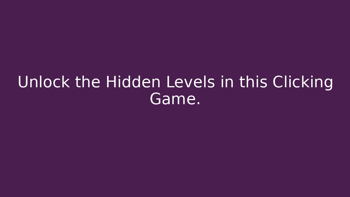 Unlock the Hidden Levels in this Clicking Game.