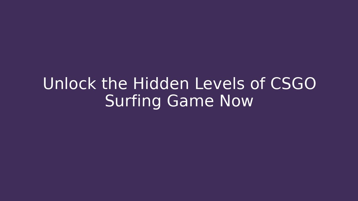 Unlock the Hidden Levels of CSGO Surfing Game Now - Critter Realm