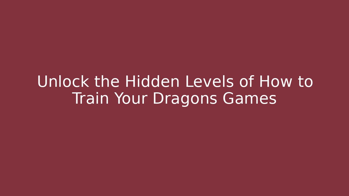 Unlock the Hidden Levels of How to Train Your Dragons Games