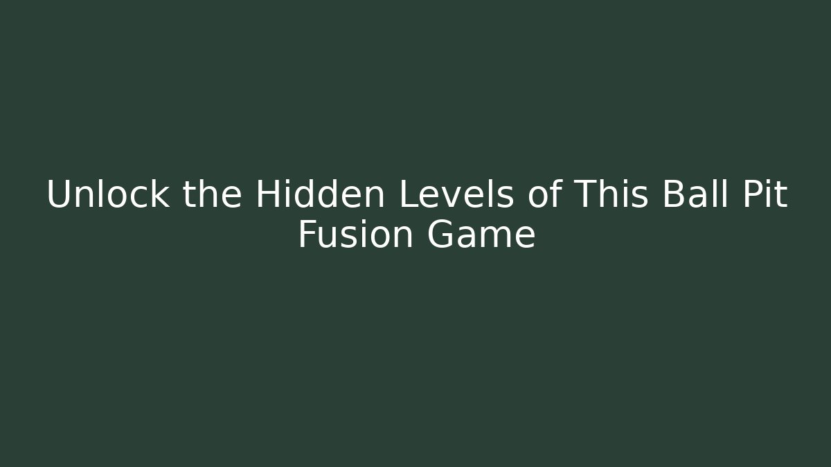 Unlock the Hidden Levels of This Ball Pit Fusion Game