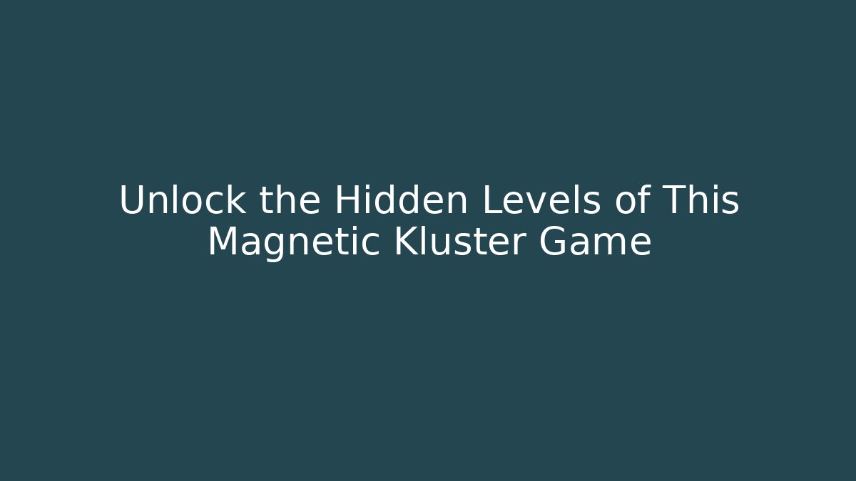 Unlock the Hidden Levels of This Magnetic Kluster Game