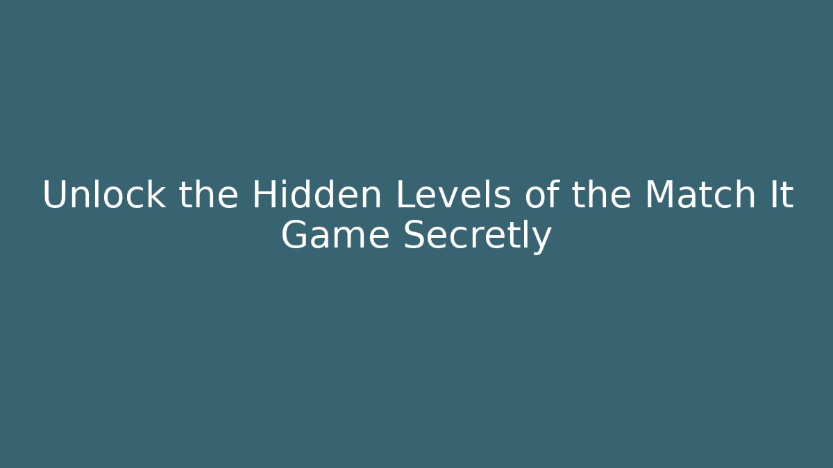Unlock the Hidden Levels of the Match It Game Secretly
