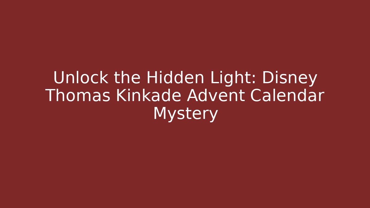Unlock the Hidden Light: Disney Thomas Kinkade Advent Calendar Mystery