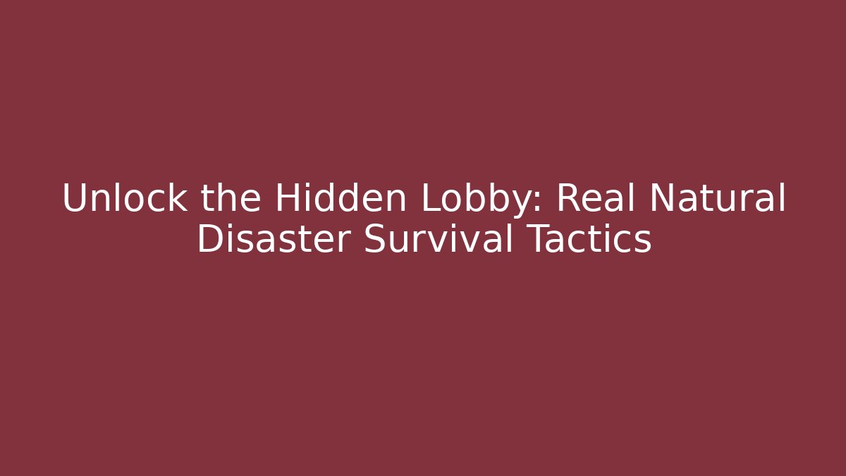 Unlock the Hidden Lobby: Real Natural Disaster Survival Tactics