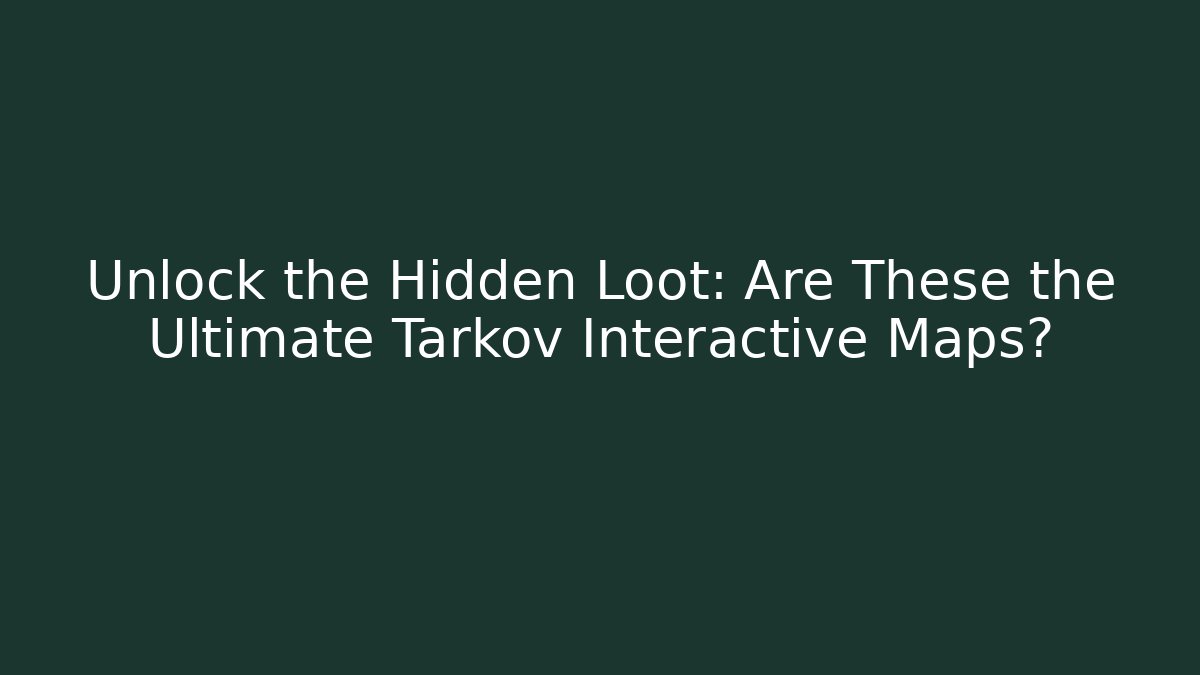 Unlock the Hidden Loot: Are These the Ultimate Tarkov Interactive Maps?