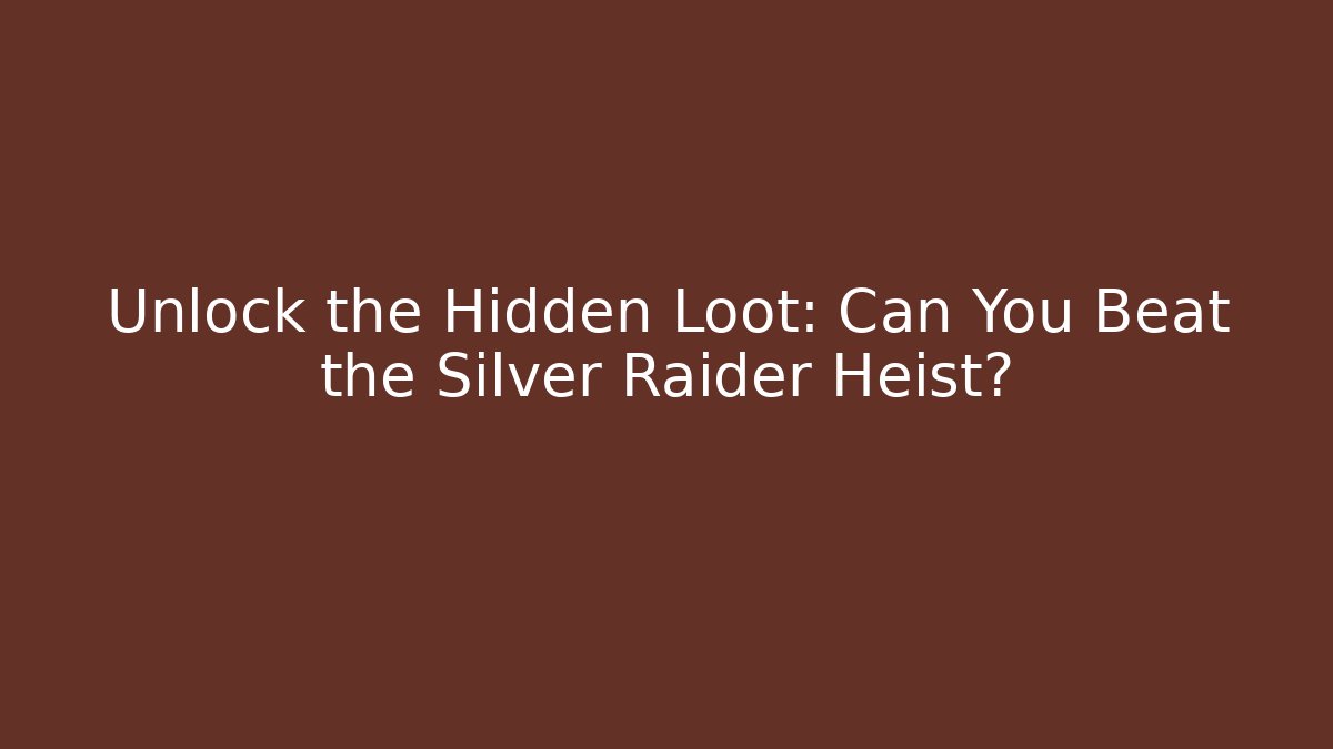 Unlock the Hidden Loot: Can You Beat the Silver Raider Heist?