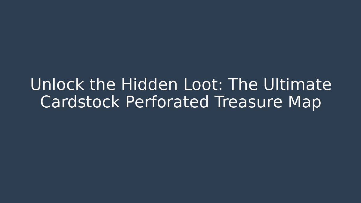 Unlock the Hidden Loot: The Ultimate Cardstock Perforated Treasure Map