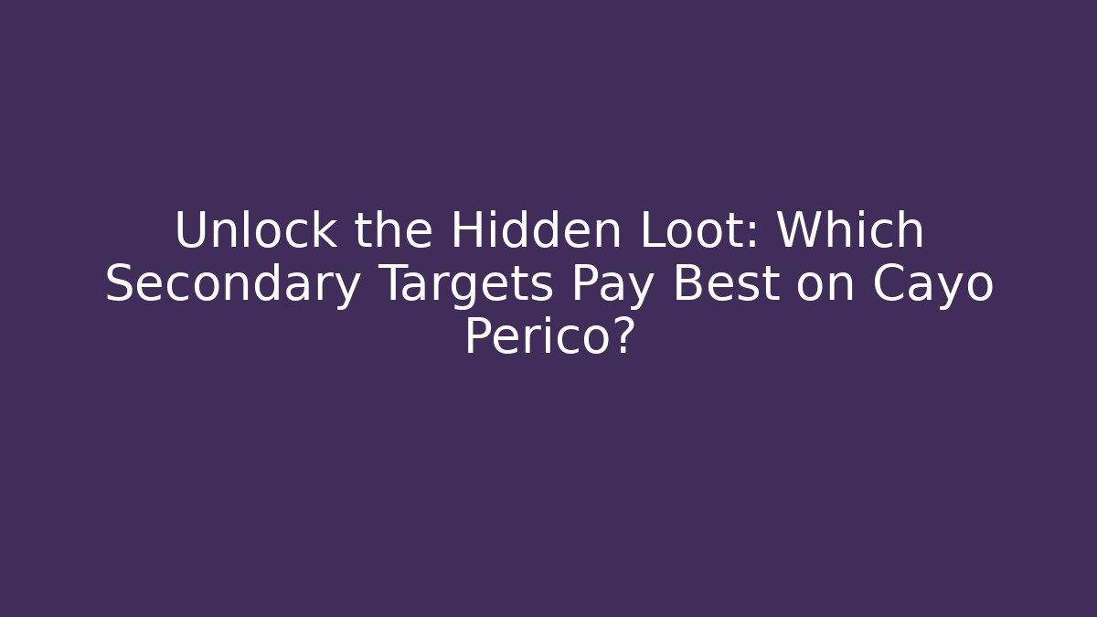 Unlock the Hidden Loot: Which Secondary Targets Pay Best on Cayo Perico?