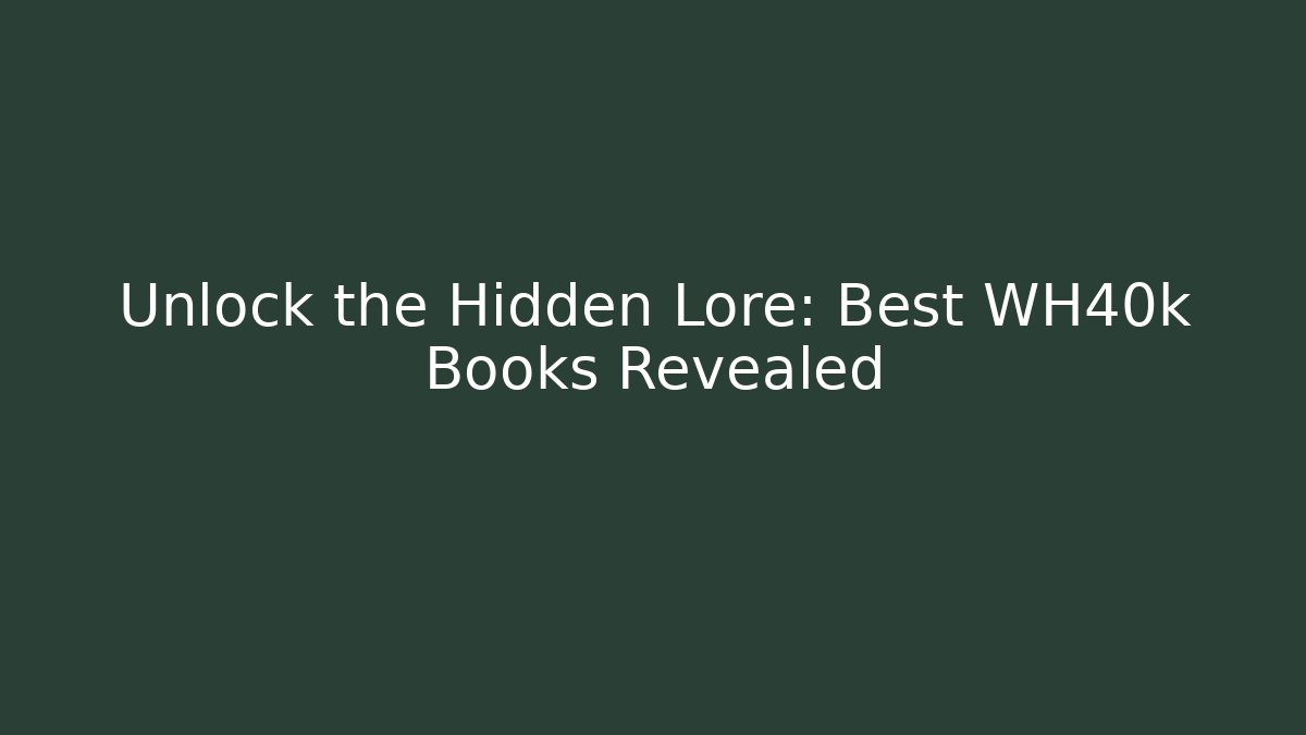 Unlock the Hidden Lore: Best WH40k Books Revealed