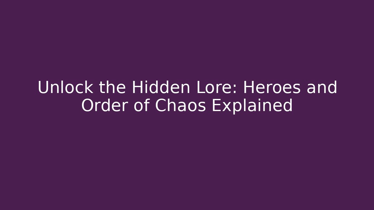 Unlock the Hidden Lore: Heroes and Order of Chaos Explained