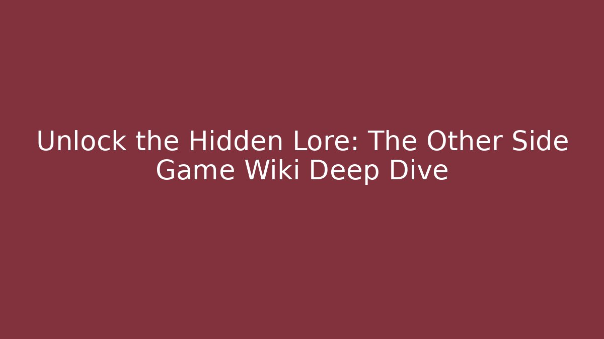 Unlock the Hidden Lore: The Other Side Game Wiki Deep Dive