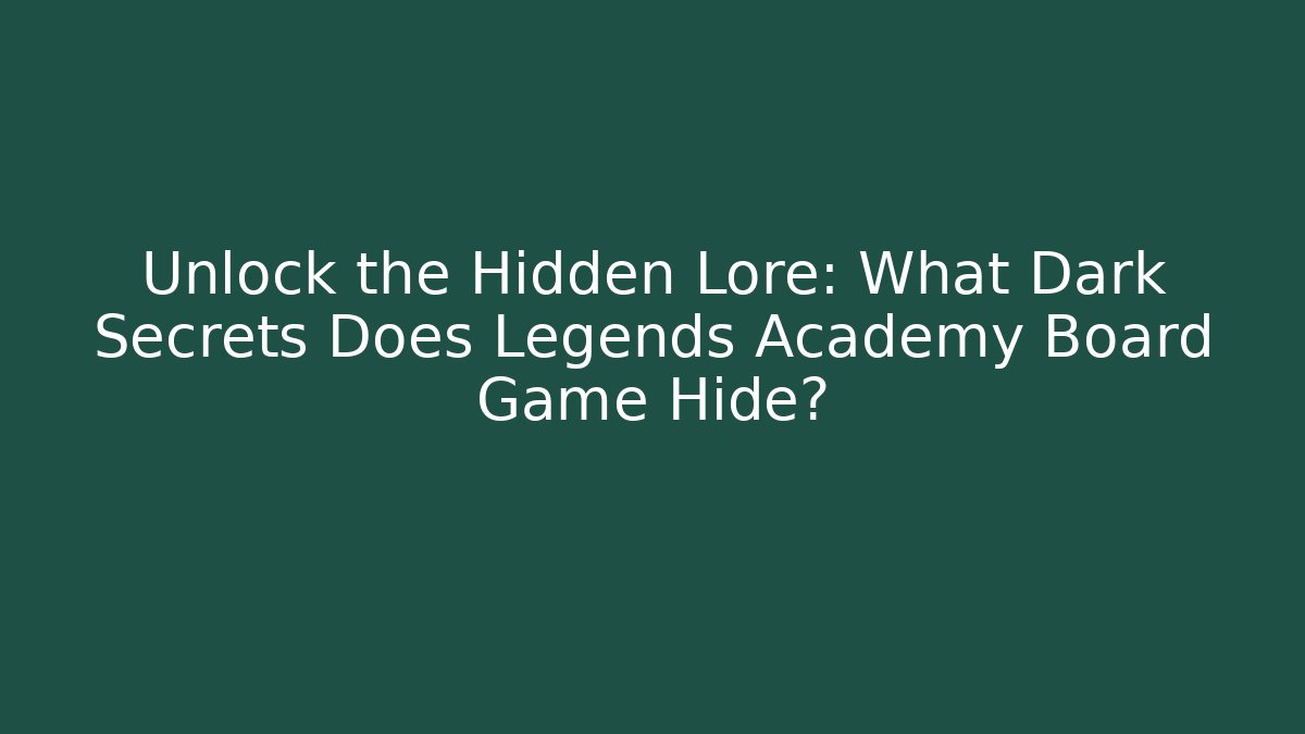Unlock the Hidden Lore: What Dark Secrets Does Legends Academy Board Game Hide?