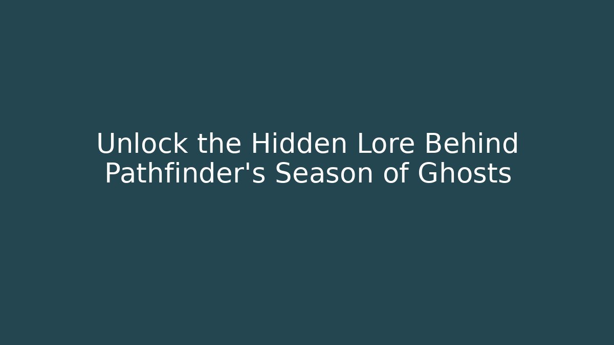 Unlock the Hidden Lore Behind Pathfinder's Season of Ghosts - Critter Realm