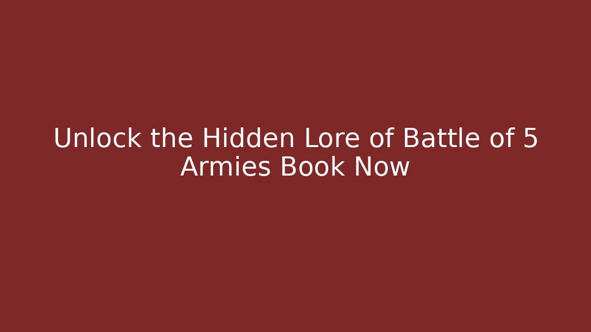 Unlock the Hidden Lore of Battle of 5 Armies Book Now