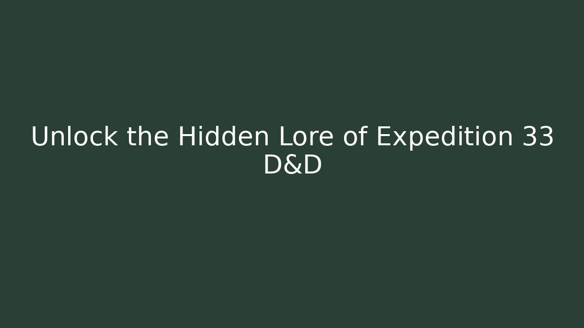 Unlock the Hidden Lore of Expedition 33 D&D