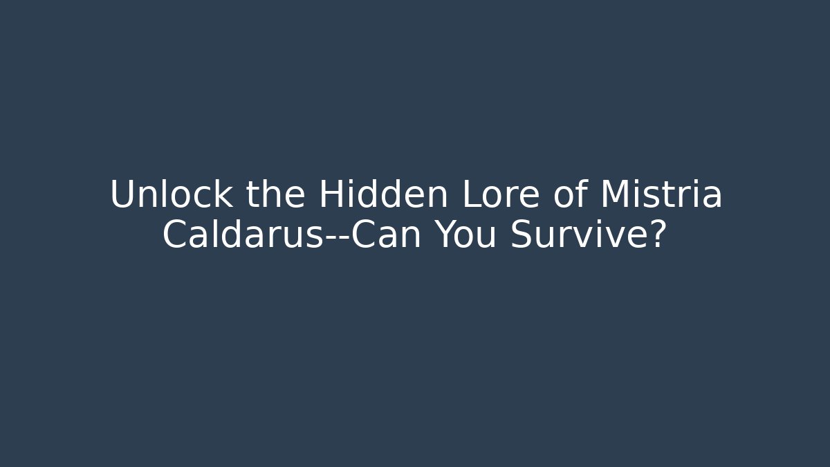 Unlock the Hidden Lore of Mistria Caldarus—Can You Survive?