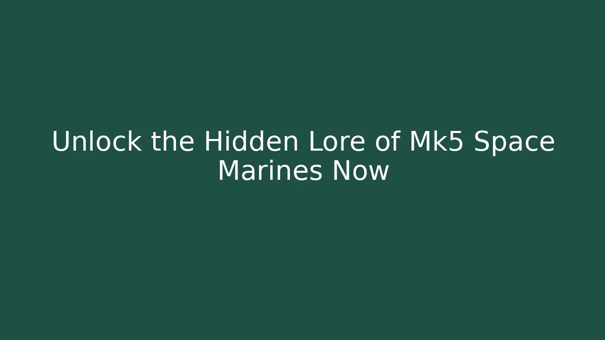 Unlock the Hidden Lore of Mk5 Space Marines Now