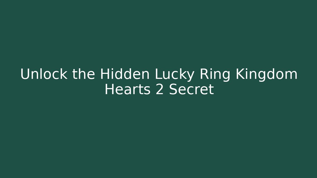 Unlock the Hidden Lucky Ring Kingdom Hearts 2 Secret