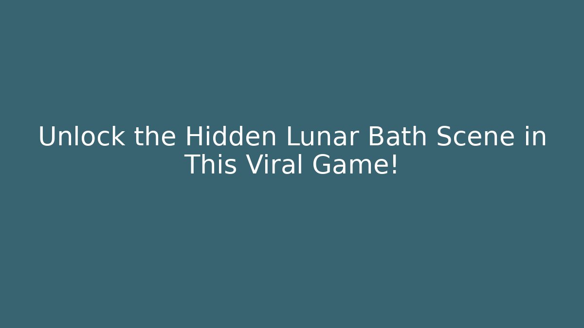 Unlock the Hidden Lunar Bath Scene in This Viral Game!