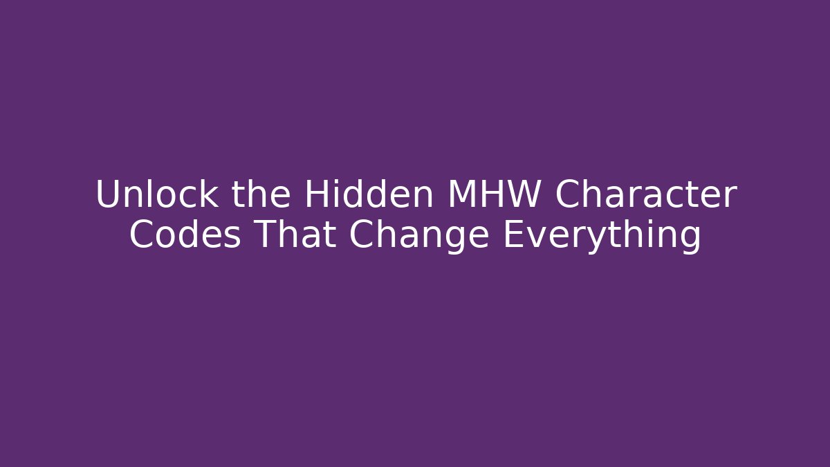 Unlock the Hidden MHW Character Codes That Change Everything