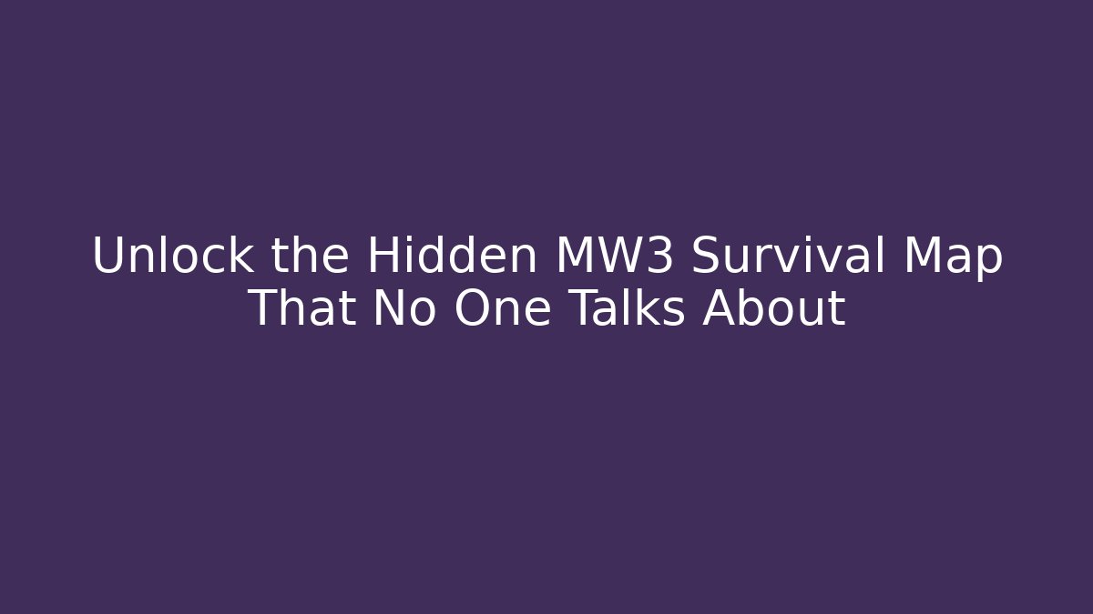 Unlock the Hidden MW3 Survival Map That No One Talks About
