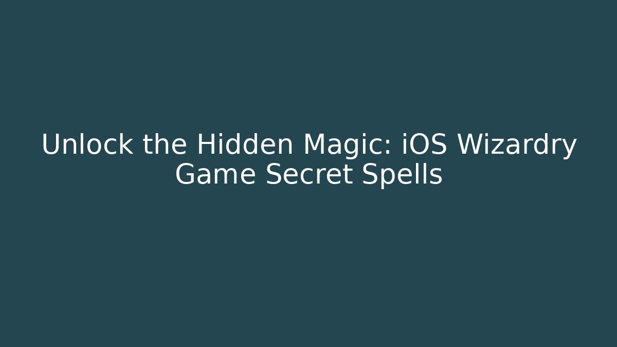 Unlock the Hidden Magic: iOS Wizardry Game Secret Spells