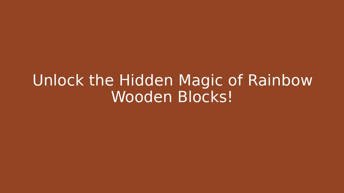 Unlock the Hidden Magic of Rainbow Wooden Blocks!