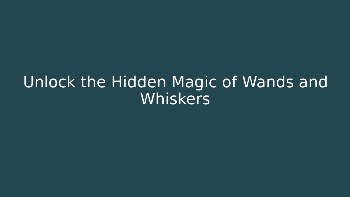 Unlock the Hidden Magic of Wands and Whiskers