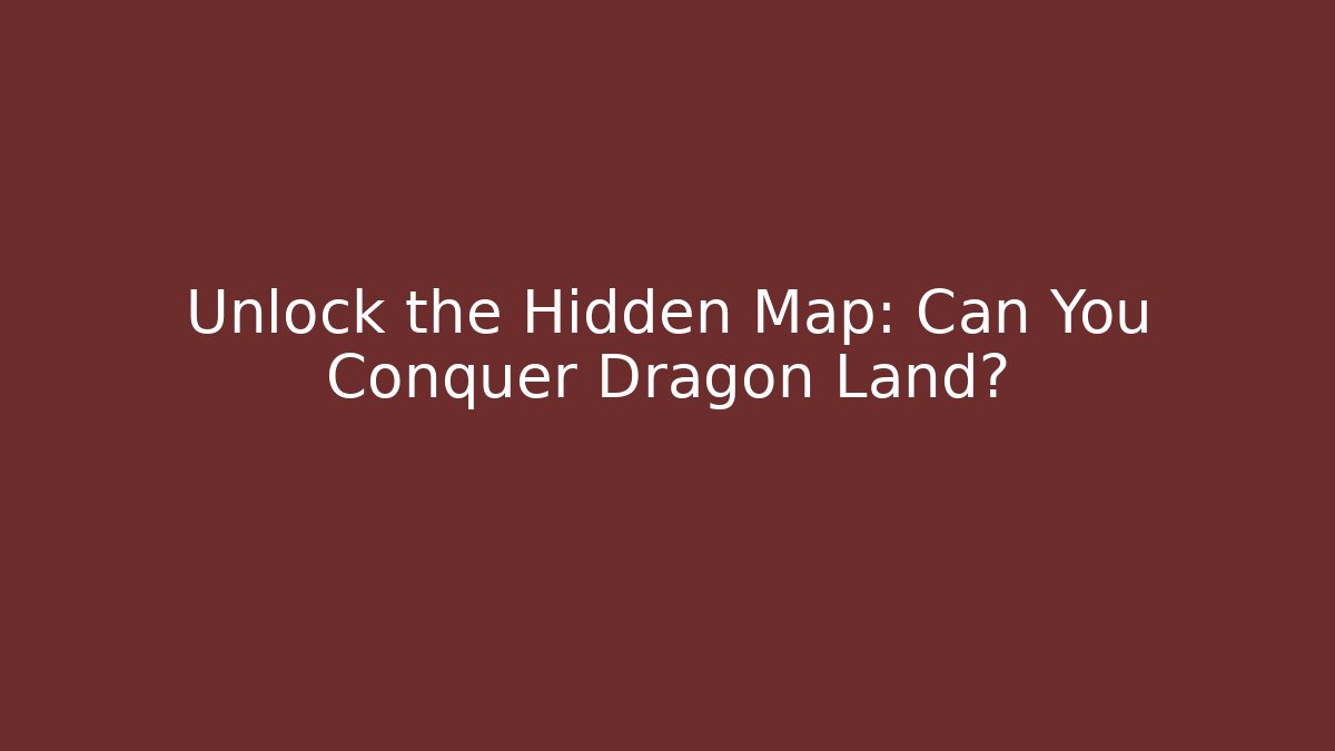 Unlock the Hidden Map: Can You Conquer Dragon Land?