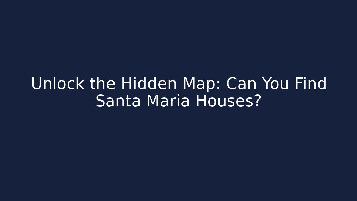 Unlock the Hidden Map: Can You Find Santa Maria Houses?