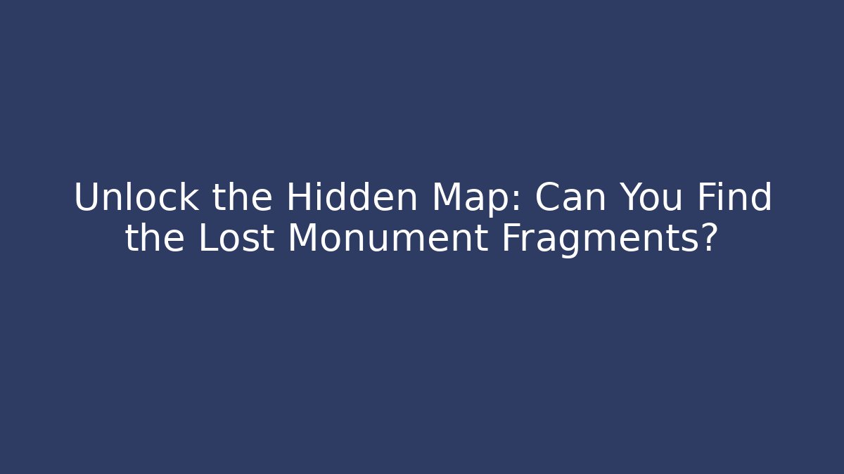 Unlock the Hidden Map: Can You Find the Lost Monument Fragments? - Critter Realm
