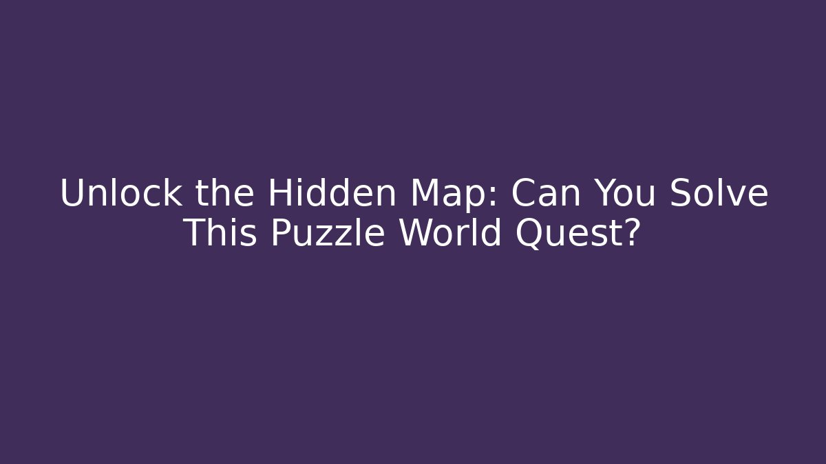 Unlock the Hidden Map: Can You Solve This Puzzle World Quest?
