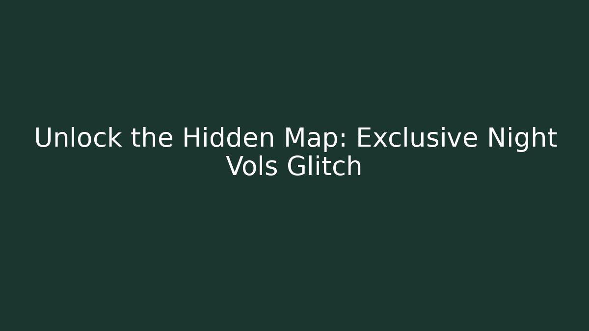 Unlock the Hidden Map: Exclusive Night Vols Glitch