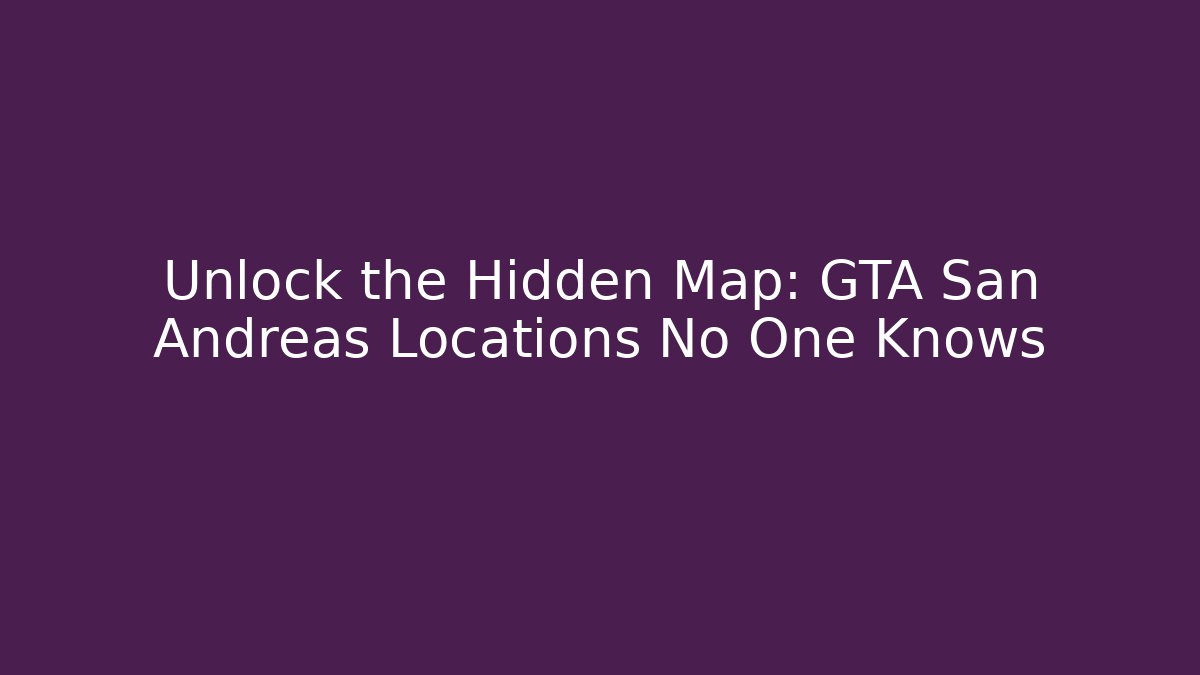 Unlock the Hidden Map: GTA San Andreas Locations No One Knows