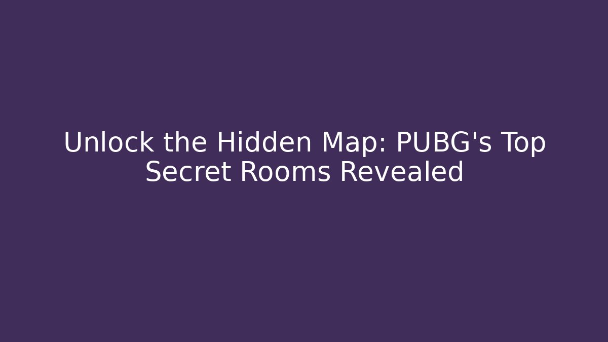 Unlock the Hidden Map: PUBG's Top Secret Rooms Revealed