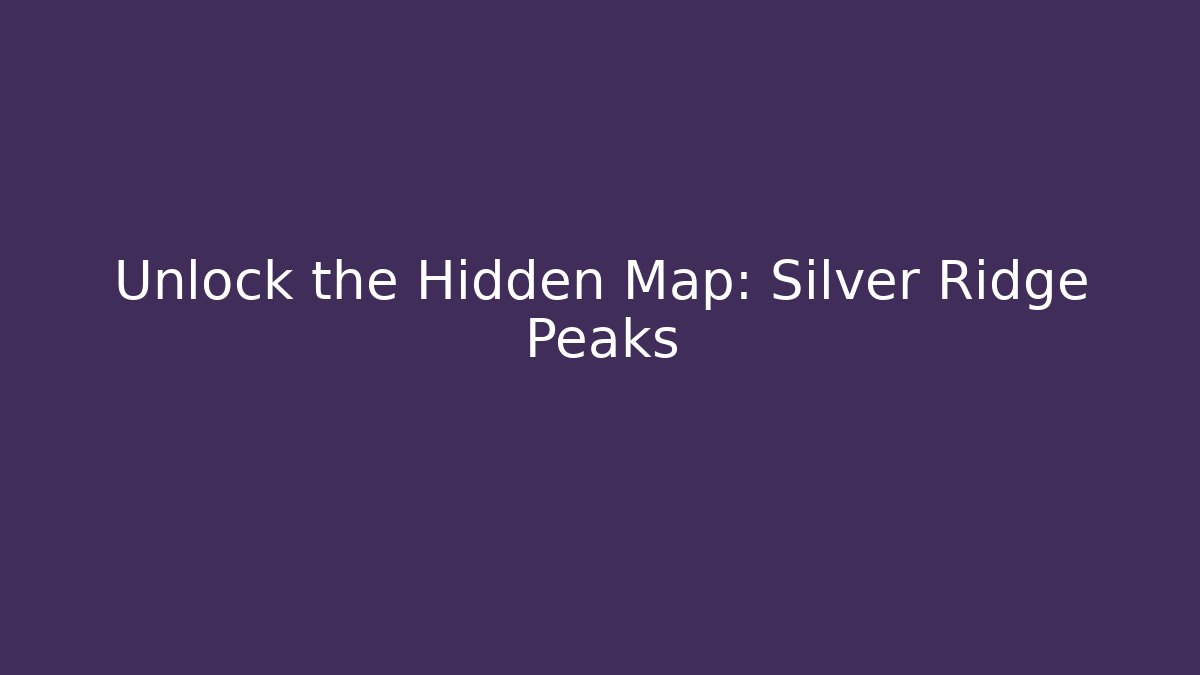 Unlock the Hidden Map: Silver Ridge Peaks